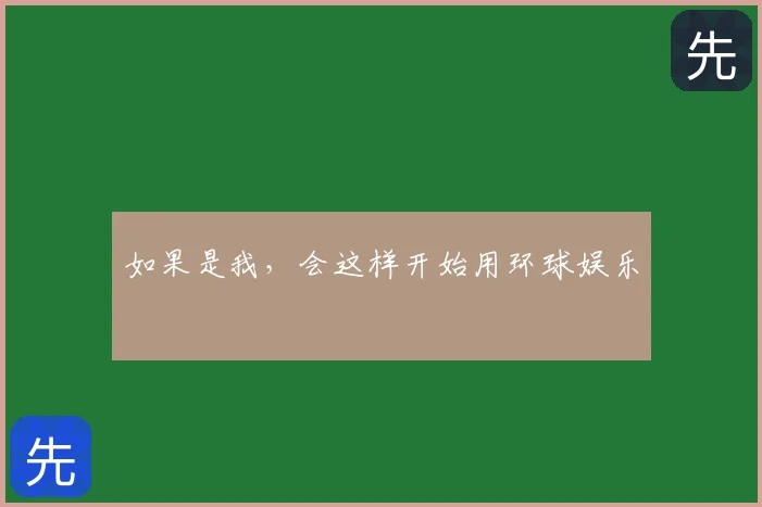 如果是我,会这样开始用环球娱乐